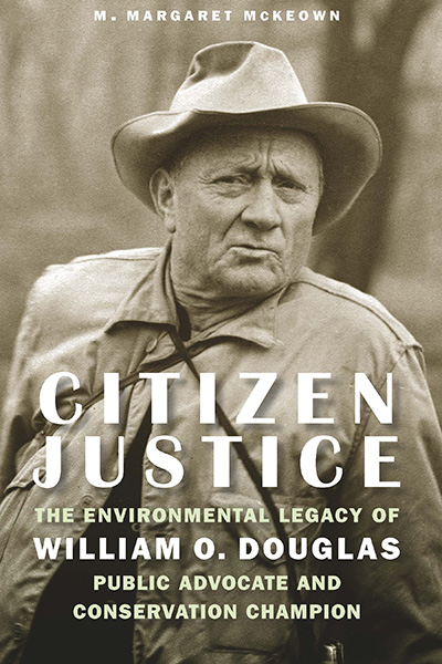 Citizen Justice: The Environmental Legacy of William O. Douglas by M. Margaret McKeown